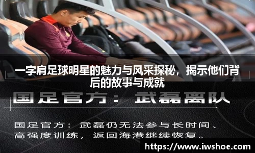 一字肩足球明星的魅力与风采探秘，揭示他们背后的故事与成就